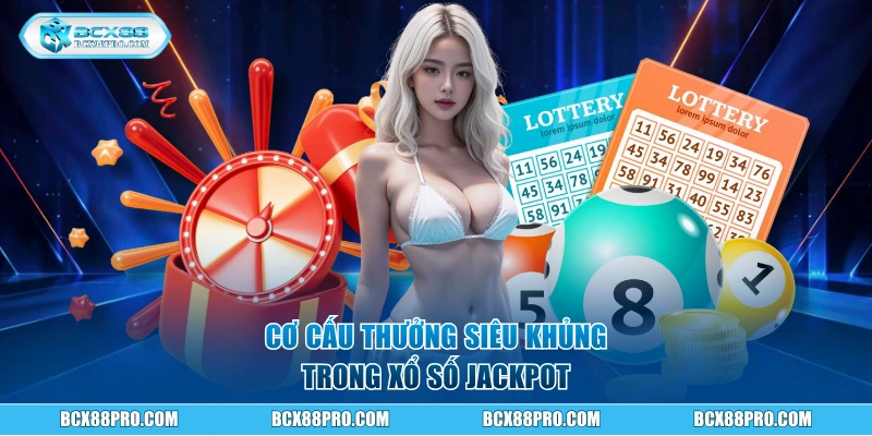 Cơ cấu thưởng siêu khủng trong xổ số Jackpot