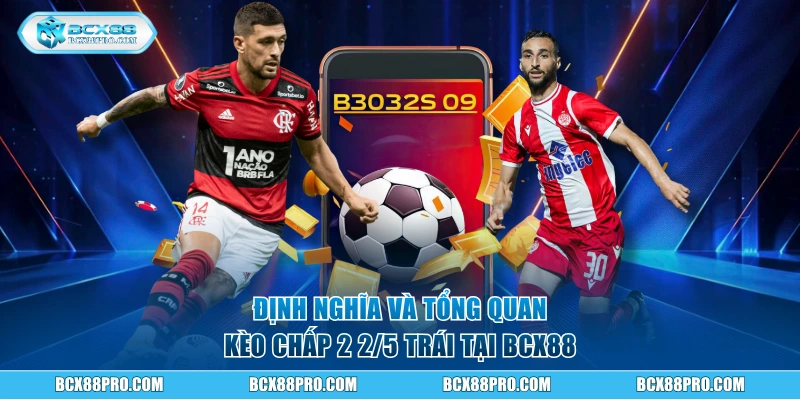 Kèo Chấp 2 2/5 - Cách Đọc Chuẩn Xác Theo Chuyên Gia BCX88 1 Định nghĩa và tổng quan kèo chấp 2 2/5 trái