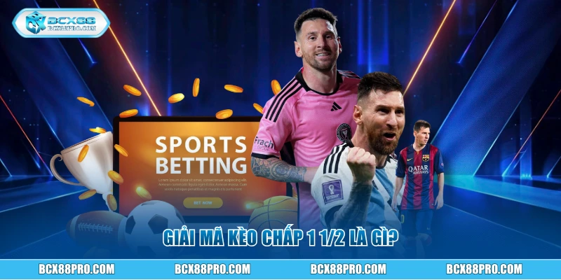 Kèo Chấp 1 1/2 - Khái Niệm Và Cách Chơi Cực Dễ Tại BCX88 1 Giải mã kèo chấp 1 1/2 là gì?