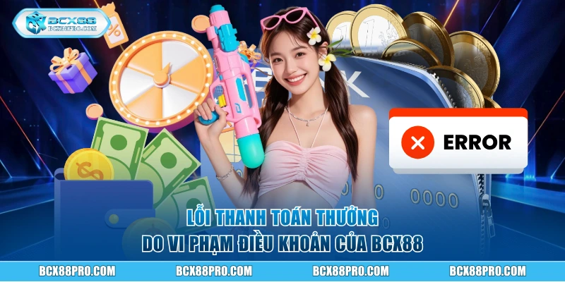 Rút Tiền BCX88 Về Tài Khoản Siêu Nhanh Và Siêu An Toàn 6 Lỗi thanh toán thưởng do vi phạm điều khoản của BCX88