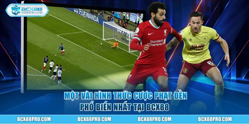 Kèo Penalty BCX88 Và Hướng Dẫn Cách Vào Tiền Cực Chuẩn 2 Một vài hình thức cược phạt đền phổ biến nhất