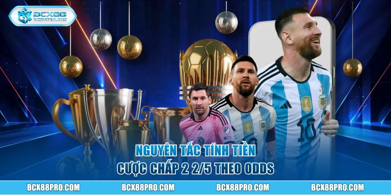 Nguyên tắc tính tiền cược chấp 2 2/5 theo Odds