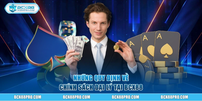 Chính Sách Đại Lý BCX88 - Cơ Hội Làm Giàu Tại Nhà Dễ Dàng 1 Những quy định về chính sách đại lý tại BCX88