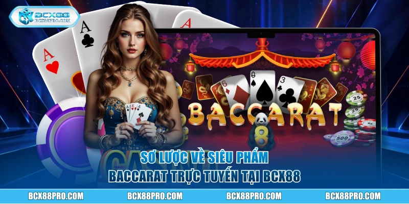 Baccarat Trực Tuyến - Luật Chơi Chi Tiết Dành Cho Newbie 1 Sơ lược về siêu phẩm Baccarat trực tuyến tại BCX88