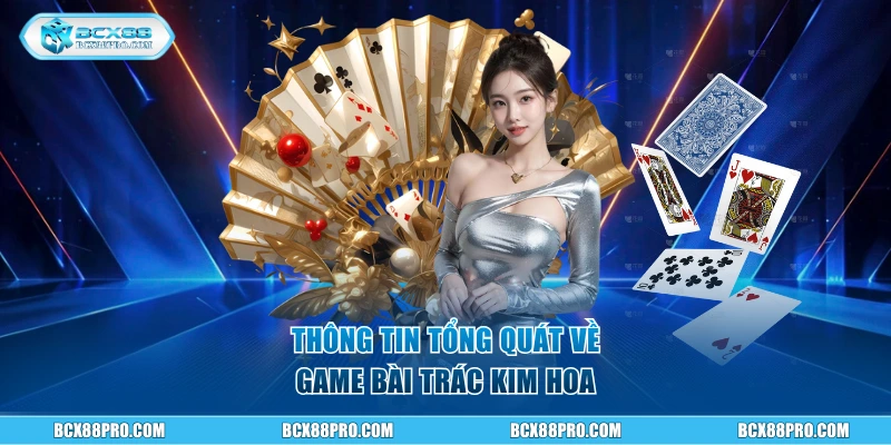 Trác Kim Hoa BCX88| Game Bài Trung Hoa Siêu Kinh Điển 1 Tìm hiểu tổng quát về game Trác Kim Hoa